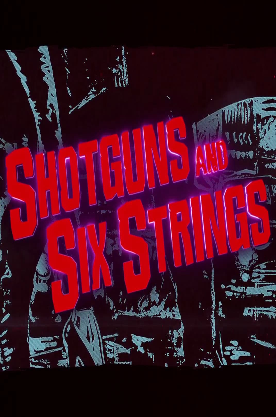 Poster backdrop for Shotguns and Six Strings: Making a Rock N Roll Fable